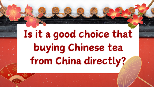 it is a good choice to buy Chinese tea directly from the source farmlands in China.